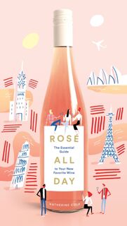 Rose All Day: The Essential Guide to Your New Favorite Wine - Katherine Cole (ISBN 9781419724107)