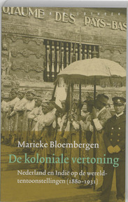 Bloembergen/ De koloniale vertoning. Nederland en Indië op de wereldtentoonstellingen ( 1880 - 1931)