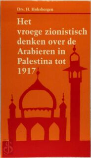 Het vroege zionistisch denken over de Arabieren in Palestina tot 1917 - H. Hoksbergen (ISBN 9789024209002)