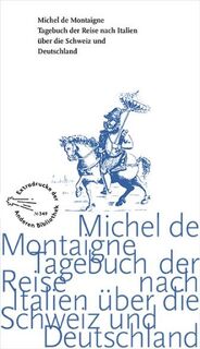 Tagebuch der Reise nach Italien über die Schweiz und Deutschland von 1580 bis 1581 - Michel De Montaigne (ISBN 9783847720218)