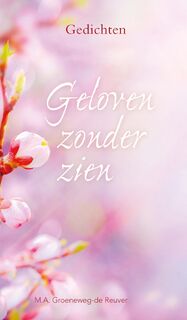 Geloven zonder zien - M.A. Groeneweg-de Reuver (ISBN 9789402904727)