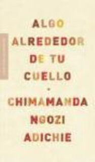 Algo alrededor de tu cuello - Chimamanda Ngozi Adichie (ISBN 9788439722564)