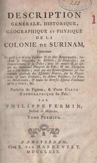 Description générale, historique et physique de la colonie de Surinam, contenant ce qu’il y a de plus curieux & de plus remarquable, touchant sa situation, ses rivieres, ses forteresses; son gouvernement & sa police; avec le moeurs & les usages des habita - Philippe Fermin