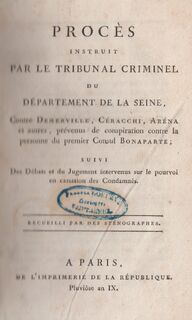 Procès instruit par le Tribunal Criminel du Département de la Seine contre Demerville, Ceracchi, Arena et autres, prévenus de conspiration contre la personne du premier Consul Bonaparte. Suivi Des Débats et du Jugement intervenes sur le pourvoi en cassati