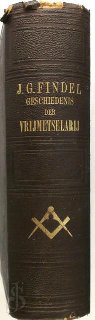 Geschiedenis der vrijmetselarij sedert haar ontstaan tot op den tegenwoordigen tijd - J.G. Findel Geschiedenis der vrijmetselarij sedert haar ontstaan tot op den tegenwoordigen tijd - J.G. Findel