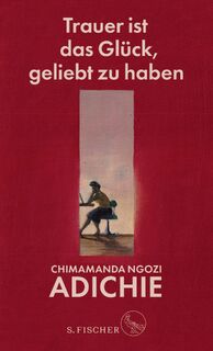 Trauer ist das Glück, geliebt zu haben - Chimamanda Ngozi Adichie (ISBN 9783103971187)