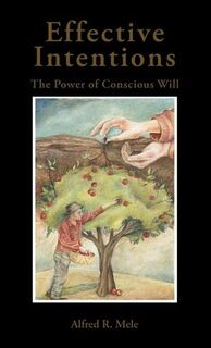 Effective Intentions - The Power of Conscious Will - Alfred R. Mele (ISBN 9780195384260)