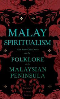 Malay Spiritualism - With Some Other Notes on the Folklore of the Malaysian Peninsula (Folklore History Series) - Various (ISBN 9781528772976)