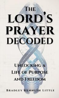 The Lord's Prayer Decoded - Bradley Kenneth Little (ISBN 9798891851504)