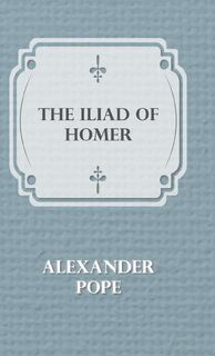 The Illiad Of Homer - Alexander Pope (ISBN 9781445504384)