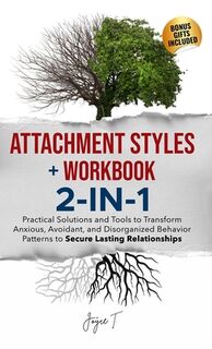 Attachment Styles + Workbook 2-IN-1: Practical Solutions and Tools to Transform Anxious, Avoidant, and Disorganized Behavior Patterns to Secure Lastin - Joyce T (ISBN 9798869268532)