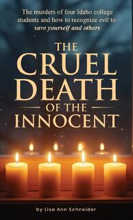 THE CRUEL DEATH OF THE INNOCENT The murders of four Idaho college students and how to recognize evil to save yourself and others - Colleen Bowen K (ISBN 9798349373688)