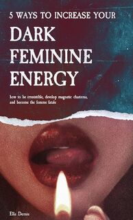 5 Ways to Increase Your Dark Feminine Energy - Ella Demie (ISBN 9789893544051)