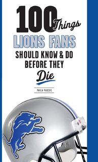 100 Things Lions Fans Should Know & Do Before They Die - Paula Pasche (ISBN 9781600787294)