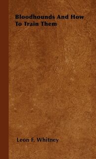 Bloodhounds And How To Train Them - Leon F. Whitney (ISBN 9781446501092)