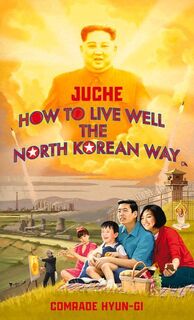 Juche - How to Live Well the North Korean Way - B.J. Lovegood (ISBN 9781787634152)