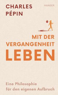 Mit der eigenen Vergangenheit leben - Charles Pépin (ISBN 9783446280113)