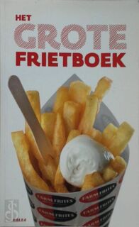 Het Grote Frietboek - Ellen Scholtens, Irene de Vette, Ed Nijpels, Edward Doornekamp (ISBN 9789490608118)