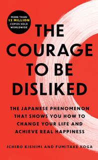 The Courage to Be Disliked - Ichiro Kishimi, Fumitake Koga (ISBN 9781668213933)