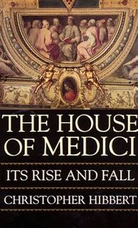 The House of Medici: Its Rise and Fall - Christopher Hibbert (ISBN 9780688053390)