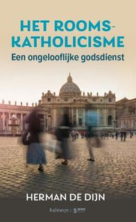 Het Rooms-katholicisme, een ongelooflijke godsdienst - Herman de Dijn (ISBN 9789085286912)