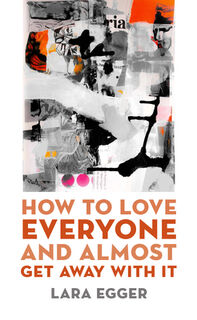 How to Love Everyone and Almost Get Away with It - Lara Egger (ISBN 9781625345714)