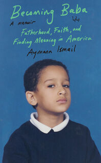 Becoming Baba: Fatherhood, Faith, and Finding Meaning in America - Aymann Ismail (ISBN 9780385549615)