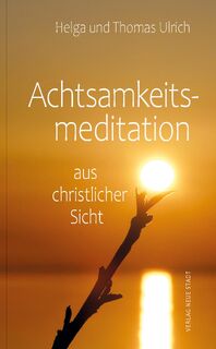Achtsamkeitsmeditation aus christlicher Sicht - Helga Ulrich, Thomas Ulrich (ISBN 9783734612831)