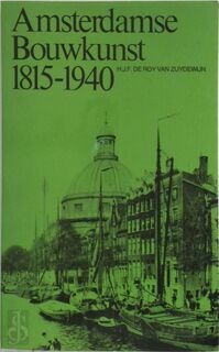 Amsterdamse bouwkunst 1815-1940 - H.J.F. de Roy van Zuidewijn (ISBN 9789023004745)