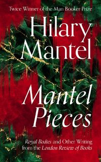 Mantel pieces: royal bodies and other writing from the london review of books - Hilary Mantel (ISBN 9780008429973)