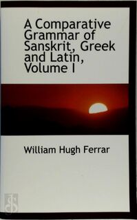 A Comparative Grammar of Sanskrit, Greek and Latin - William Hugh Ferrar (ISBN 9781110103553)