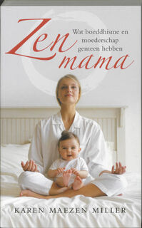 Zen mama: wat boeddhisme en moederschap gemeen hebben - Karen Maezen Miller (ISBN 9789025959685)