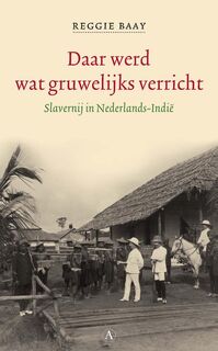 Daar werd wat gruwelijks verricht: Slavernij in Nederlands-Indië - Reggie Baay (ISBN 9789025304706)