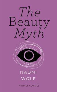 The Beauty Myth (Vintage Feminism Short Edition) - Naomi Wolf (ISBN 9781784870416)