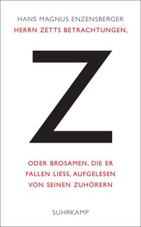 Herrn Zetts Betrachtungen, oder Brosamen, die er fallen ließ, aufgelesen von seinen Zuhörern - Hans Magnus Enzensberger (ISBN 9783518423875)