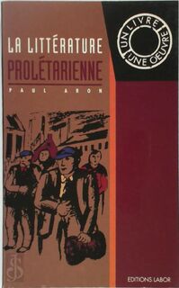 La littérature prolétarienne en Belgique francophone depuis 1900 - Paul Aron (ISBN 9782804010607)