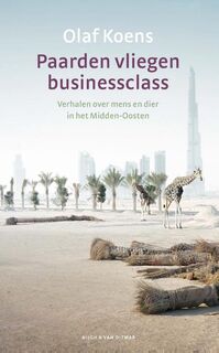 Paarden vliegen businessclass: Verhalen over mens en dier in het Midden-Oosten - Olaf Koens (ISBN 9789038807102)