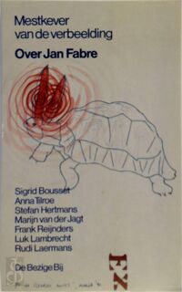 Mestkever van de verbeelding: Over Jan Fabre - Sigrid Bousset, Anna Tilroe, Stefan Hertmans, Marijke van der Jagt, Frank Reijnders, Luk Lambrecht, Rudi Laermans (ISBN 9789023434351)