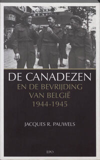 De Canadezen en de bevrijding van Belgie 1944-1945 - Jacques R. Pauwels (ISBN 9789064453618)