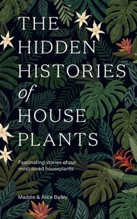 The Hidden Histories of Houseplants - Maddie Bailey, Alice Bailey (ISBN 9781784884055)