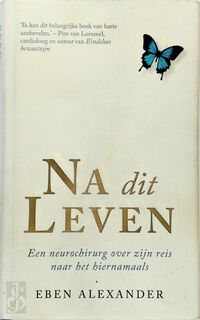 Na dit leven: een neurochirurg over zijn reis naar het hiernamaals - Eben Alexander (ISBN 9789400501904)
