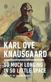 So Much Longing in So Little Space - Karl Ove Knausgaard (ISBN 9780143133131)