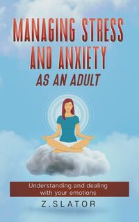Managing Stress And Anxiety As An Adult - Z. Slator (ISBN 9798201499747)