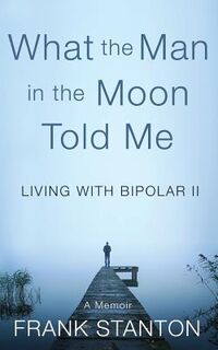 What the Man in the Moon Told Me: Living With Bipolar II A Memoir - Alice Osborn (ISBN 9781537512297)