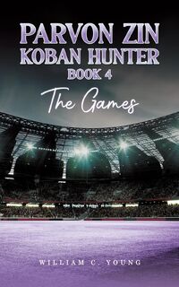 Parvon Zin Koban Hunter Book 4: The Games - William C. Young (ISBN 9781035888504)