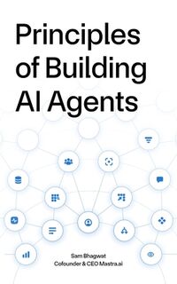 Principles of Building AI Agents - Sam Bhagwat (ISBN 9798312004281)