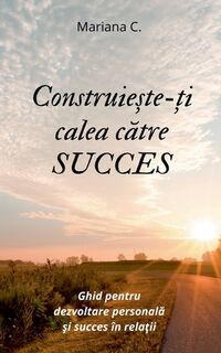 Construieste-ti calea catre SUCCES - Mariana C. (ISBN 9798230817567)