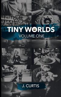 Tiny Worlds | Volume One - J. Curtis (ISBN 9798218456467)