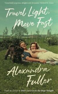 Travel Light, Move Fast - Alexandra Fuller (ISBN 9781788163750)