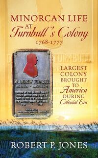 Minorcan Life at Turnbull's Colony 1768-1777: Largest Colony Brought to America During Colonial Era - Robert P. Jones (ISBN 9781977284297)